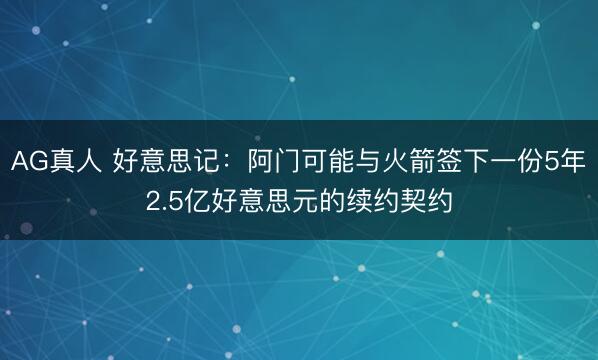 AG真人 好意思记：阿门可能与火箭签下一份5年2.5亿好意思元的续约契约