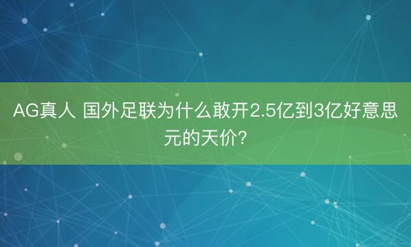 AG真人 国外足联为什么敢开2.5亿到3亿好意思元的天价？