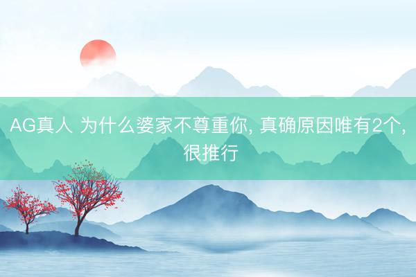 AG真人 为什么婆家不尊重你， 真确原因唯有2个， 很推行